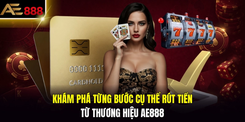 Khám phá từng bước cụ thể rút tiền từ thương hiệu AE888  