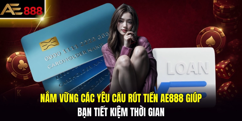 Nắm vững các yêu cầu rút tiền AE888 giúp bạn tiết kiệm thời gian 